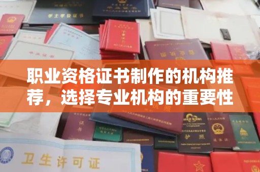 绥化职业资格证书制作的机构推荐，选择专业机构的重要性